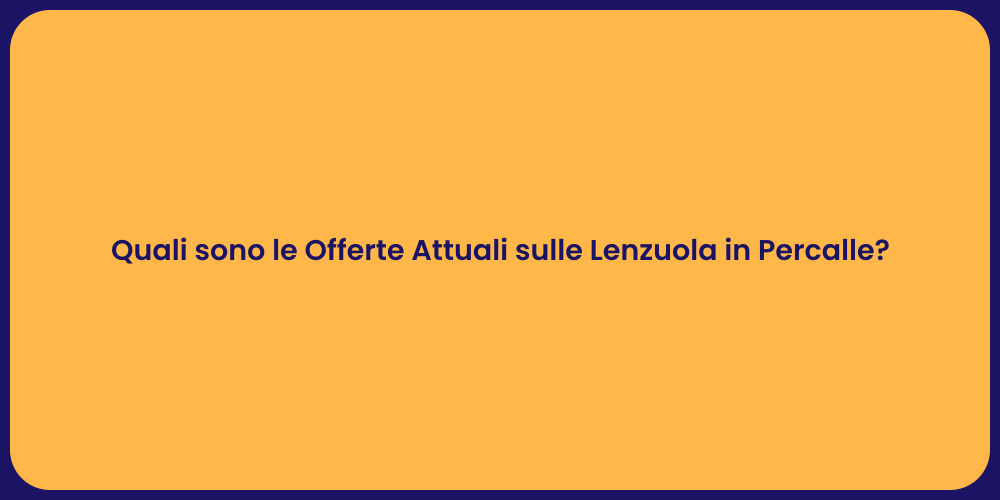 Quali sono le Offerte Attuali sulle Lenzuola in Percalle?