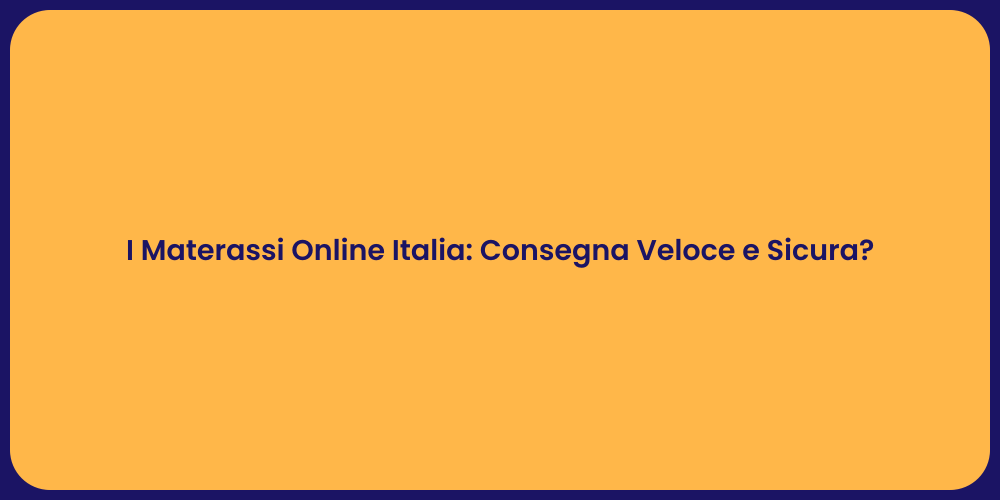 I Materassi Online Italia: Consegna Veloce e Sicura?