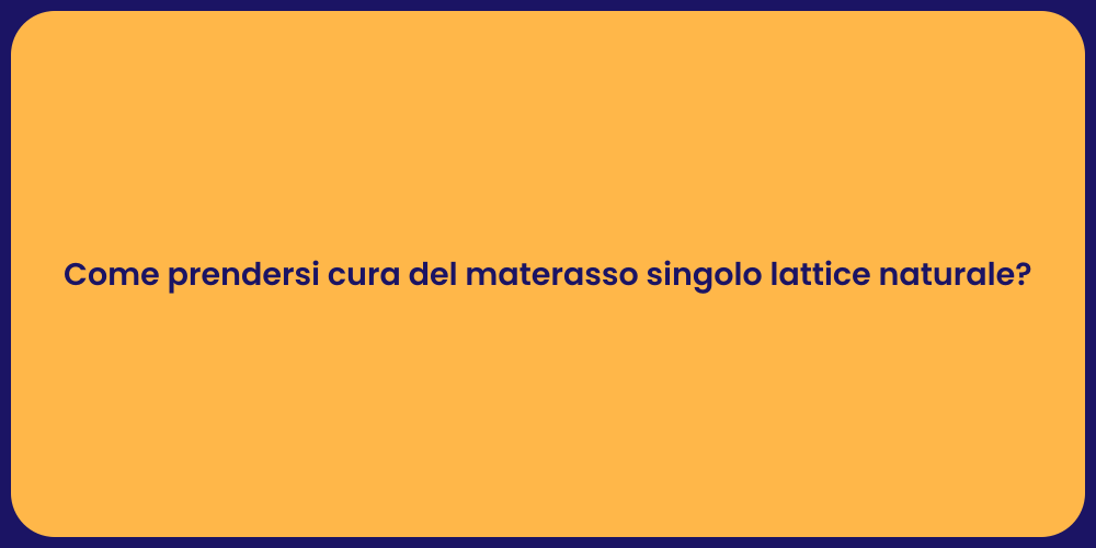 Come prendersi cura del materasso singolo lattice naturale?