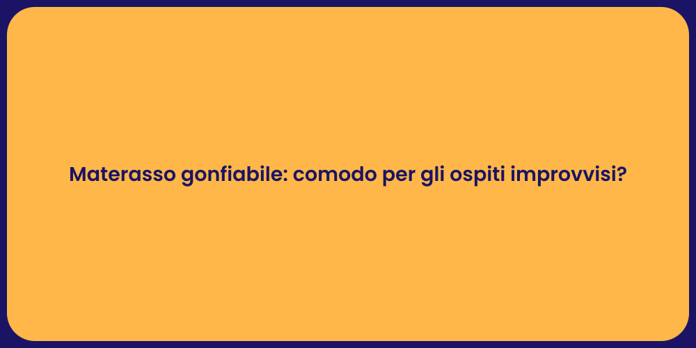 Materasso gonfiabile: comodo per gli ospiti improvvisi?