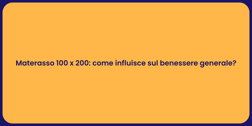 Materasso 100 x 200: come influisce sul benessere generale?