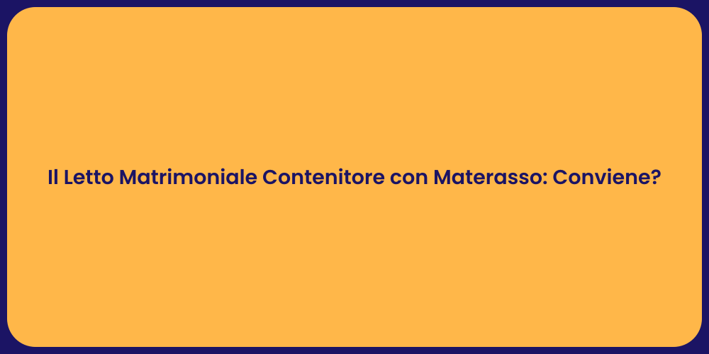 Il Letto Matrimoniale Contenitore con Materasso: Conviene?
