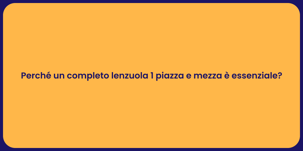 Perché un completo lenzuola 1 piazza e mezza è essenziale?