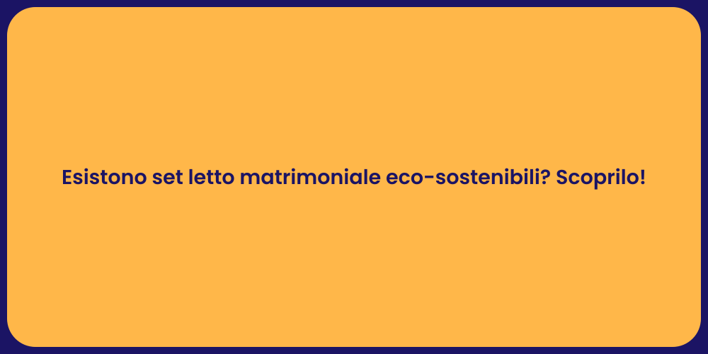 Esistono set letto matrimoniale eco-sostenibili? Scoprilo!