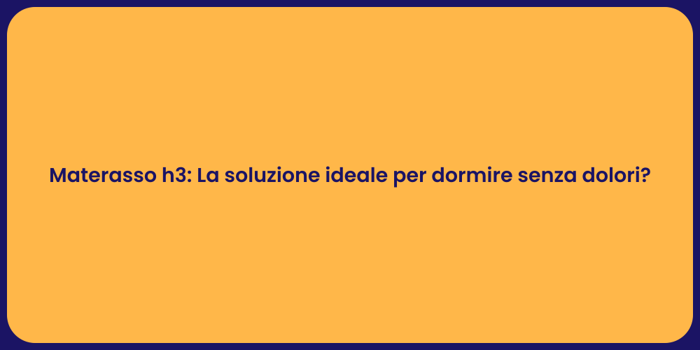 Materasso h3: La soluzione ideale per dormire senza dolori?