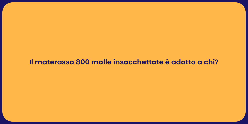 Il materasso 800 molle insacchettate è adatto a chi?