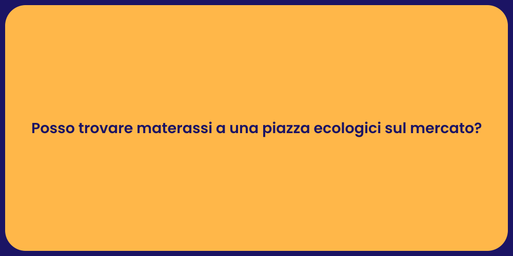 Posso trovare materassi a una piazza ecologici sul mercato?