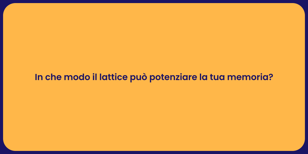 In che modo il lattice può potenziare la tua memoria?