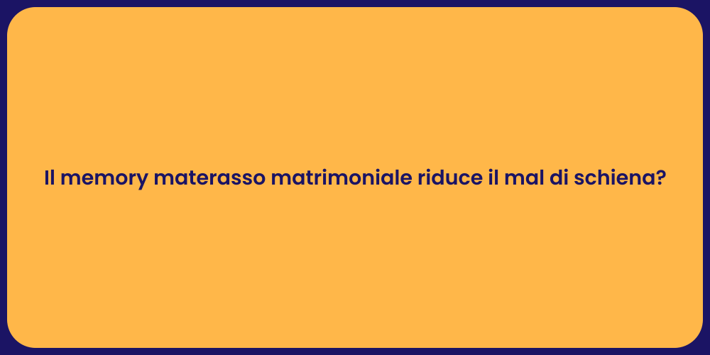 Il memory materasso matrimoniale riduce il mal di schiena?