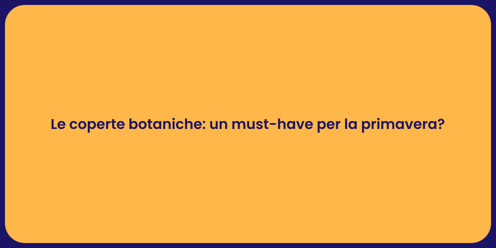 Le coperte botaniche: un must-have per la primavera?