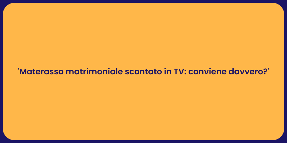 'Materasso matrimoniale scontato in TV: conviene davvero?'