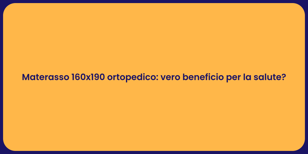 Materasso 160x190 ortopedico: vero beneficio per la salute?