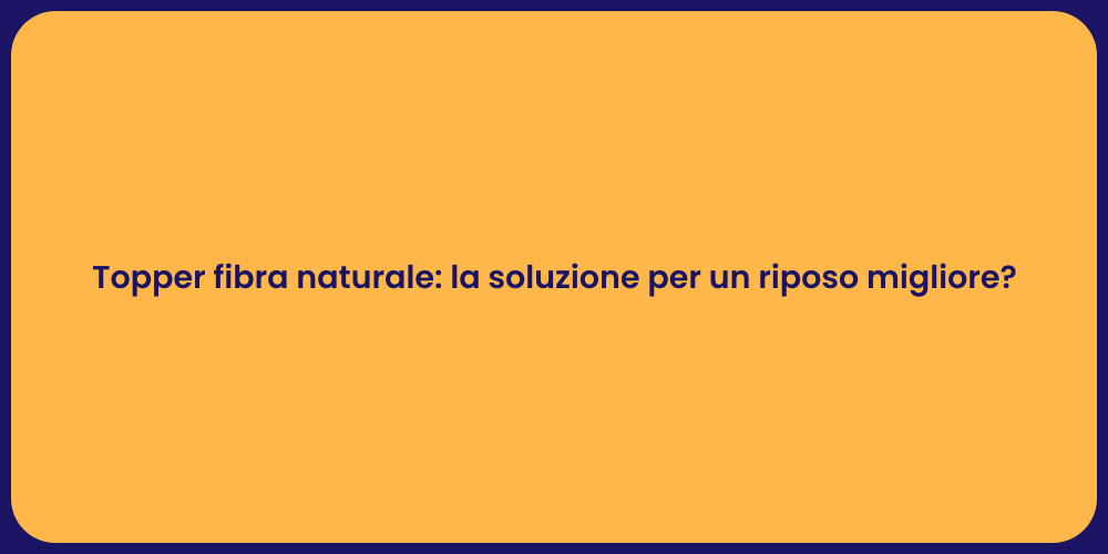 Topper fibra naturale: la soluzione per un riposo migliore?