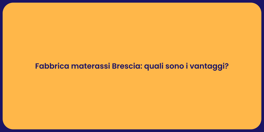 Fabbrica materassi Brescia: quali sono i vantaggi?