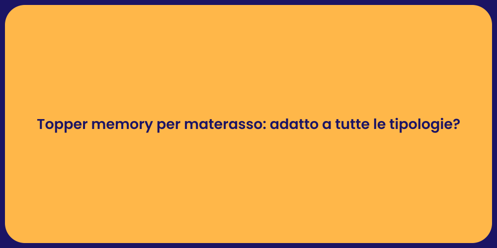 Topper memory per materasso: adatto a tutte le tipologie?