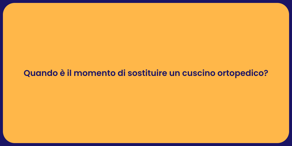 Quando è il momento di sostituire un cuscino ortopedico?
