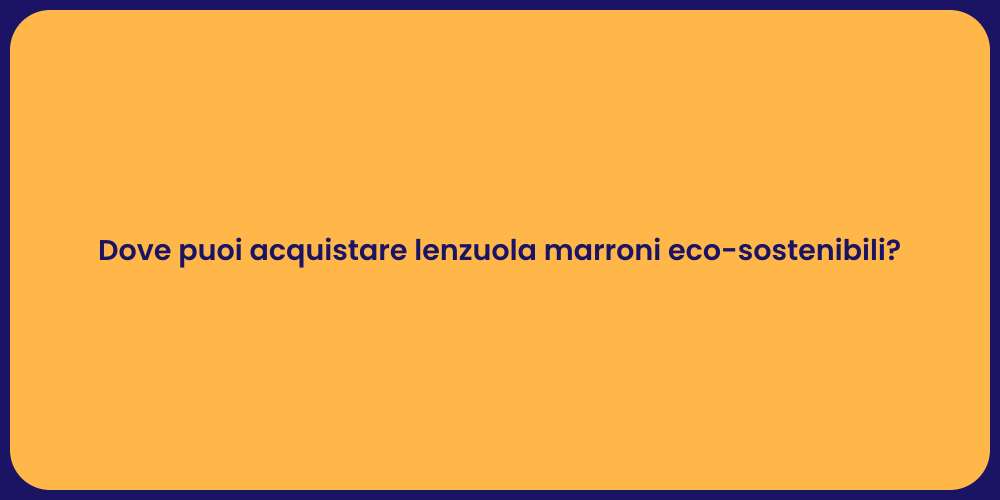 Dove puoi acquistare lenzuola marroni eco-sostenibili?