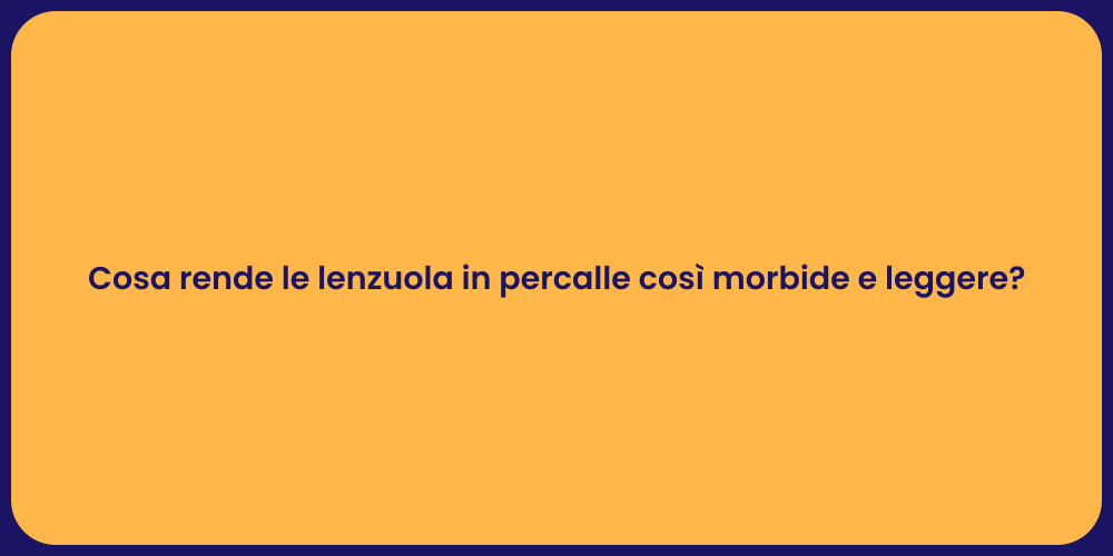 Cosa rende le lenzuola in percalle così morbide e leggere?