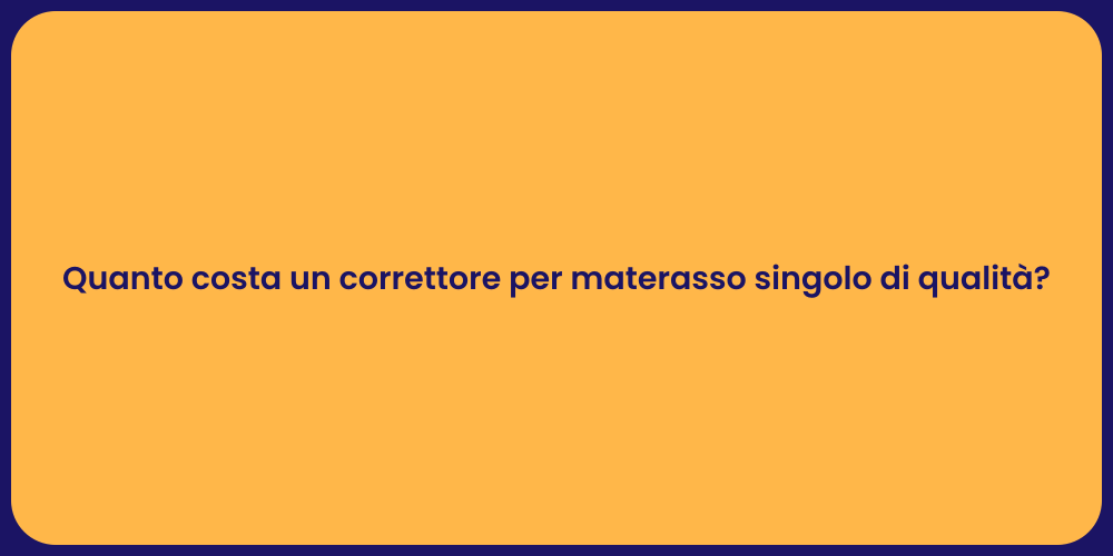 Quanto costa un correttore per materasso singolo di qualità?