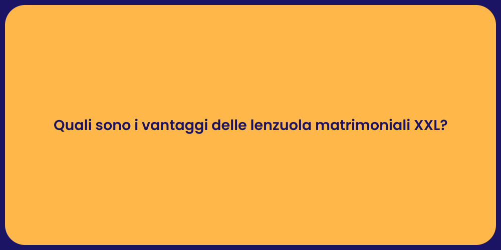 Quali sono i vantaggi delle lenzuola matrimoniali XXL?