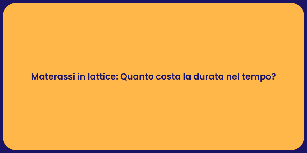Materassi in lattice: Quanto costa la durata nel tempo?