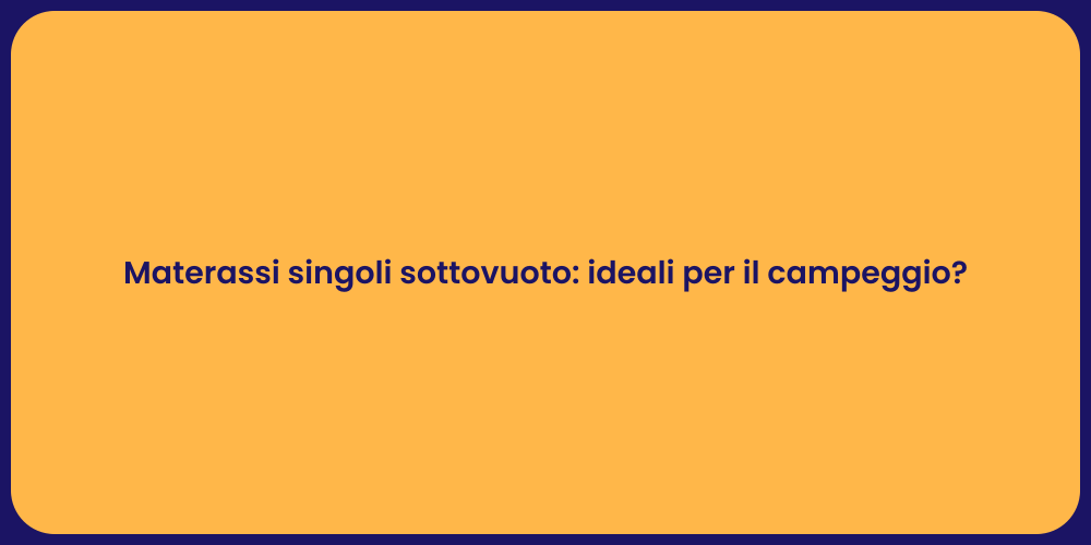 Materassi singoli sottovuoto: ideali per il campeggio?