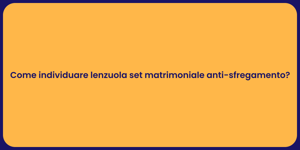 Come individuare lenzuola set matrimoniale anti-sfregamento?