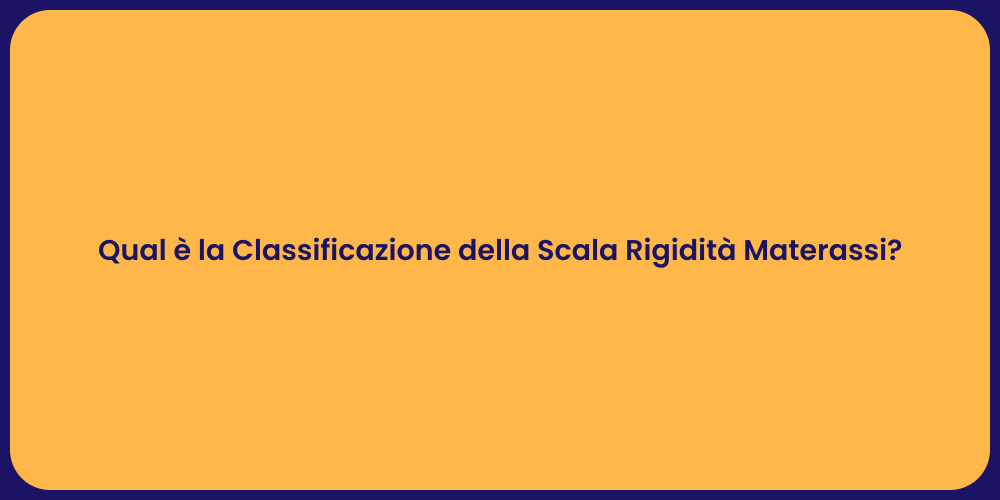 Qual è la Classificazione della Scala Rigidità Materassi?