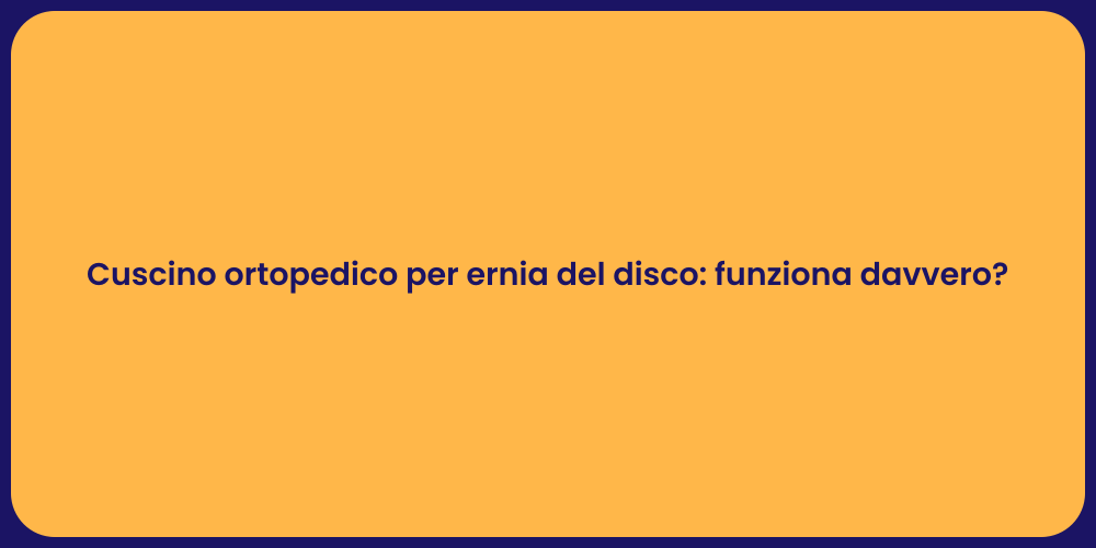 Cuscino ortopedico per ernia del disco: funziona davvero?