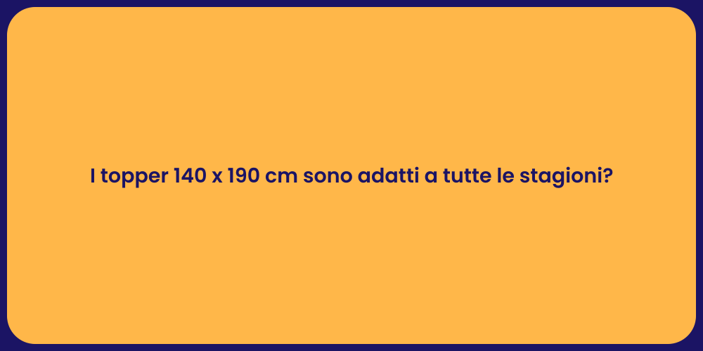 I topper 140 x 190 cm sono adatti a tutte le stagioni?