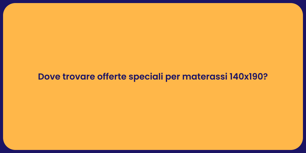 Dove trovare offerte speciali per materassi 140x190?