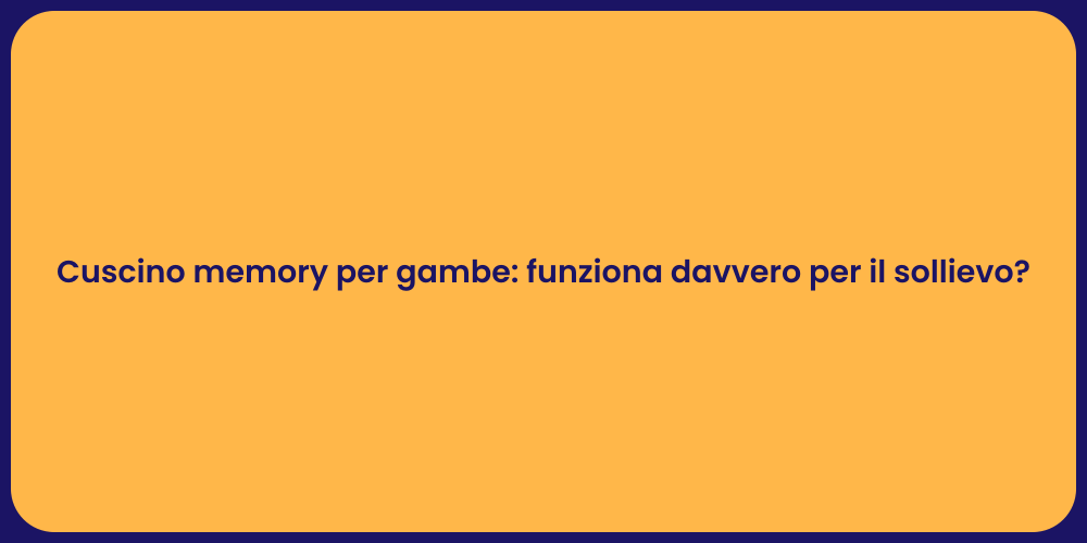 Cuscino memory per gambe: funziona davvero per il sollievo?