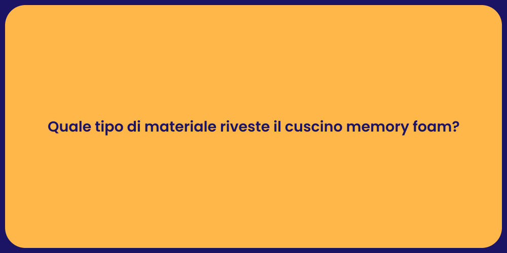 Quale tipo di materiale riveste il cuscino memory foam?