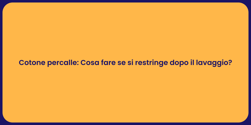 Cotone percalle: Cosa fare se si restringe dopo il lavaggio?