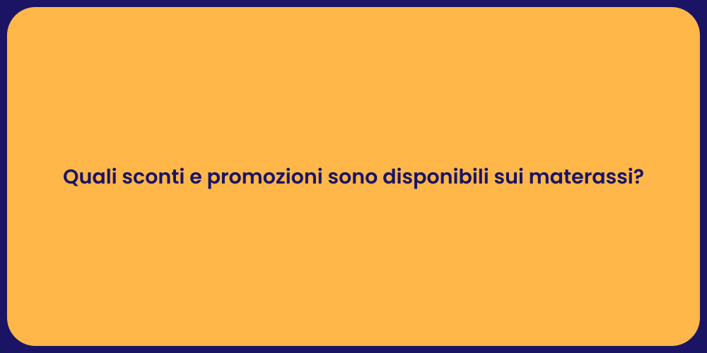 Quali sconti e promozioni sono disponibili sui materassi?