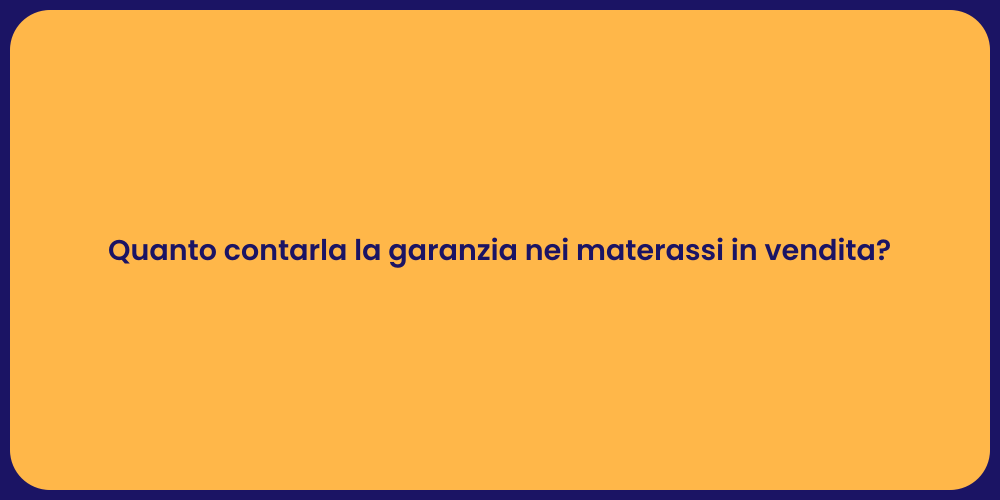 Quanto contarla la garanzia nei materassi in vendita?