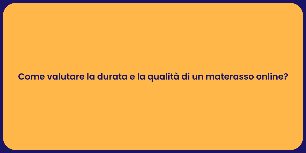 Come valutare la durata e la qualità di un materasso online?