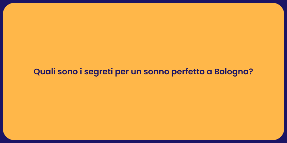 Quali sono i segreti per un sonno perfetto a Bologna?