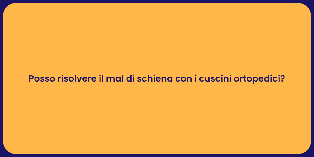 Posso risolvere il mal di schiena con i cuscini ortopedici?
