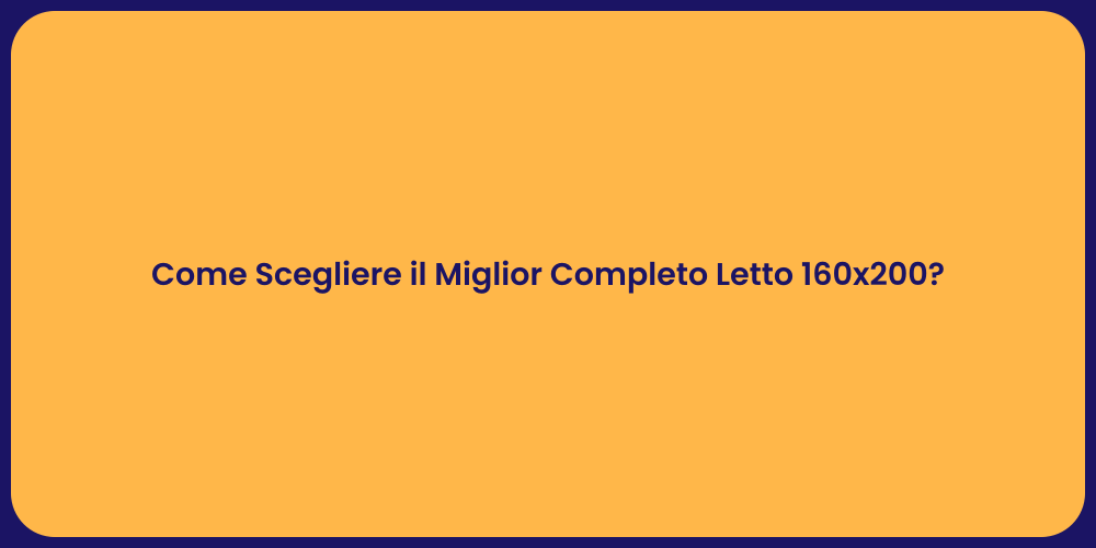 Come Scegliere il Miglior Completo Letto 160x200?