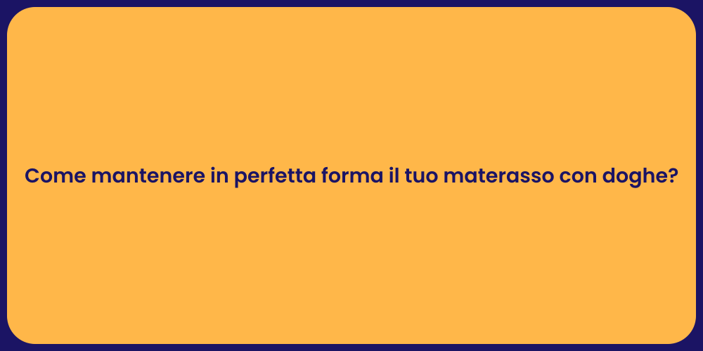 Come mantenere in perfetta forma il tuo materasso con doghe?