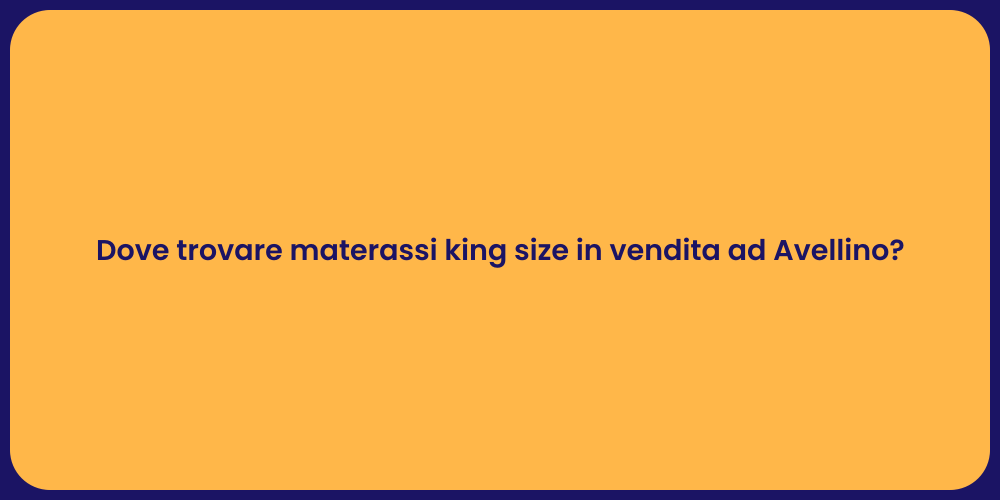 Dove trovare materassi king size in vendita ad Avellino?