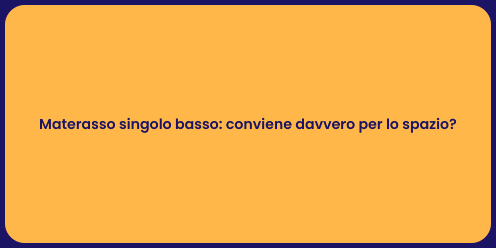 Materasso singolo basso: conviene davvero per lo spazio?