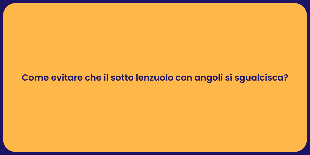 Come evitare che il sotto lenzuolo con angoli si sgualcisca?