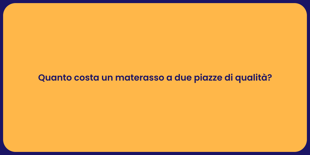 Quanto costa un materasso a due piazze di qualità?