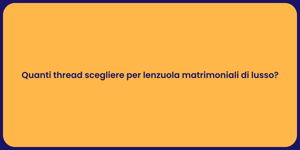 Quanti thread scegliere per lenzuola matrimoniali di lusso?