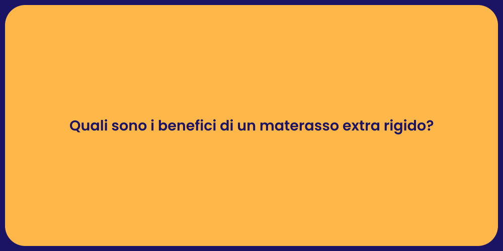 Quali sono i benefici di un materasso extra rigido?