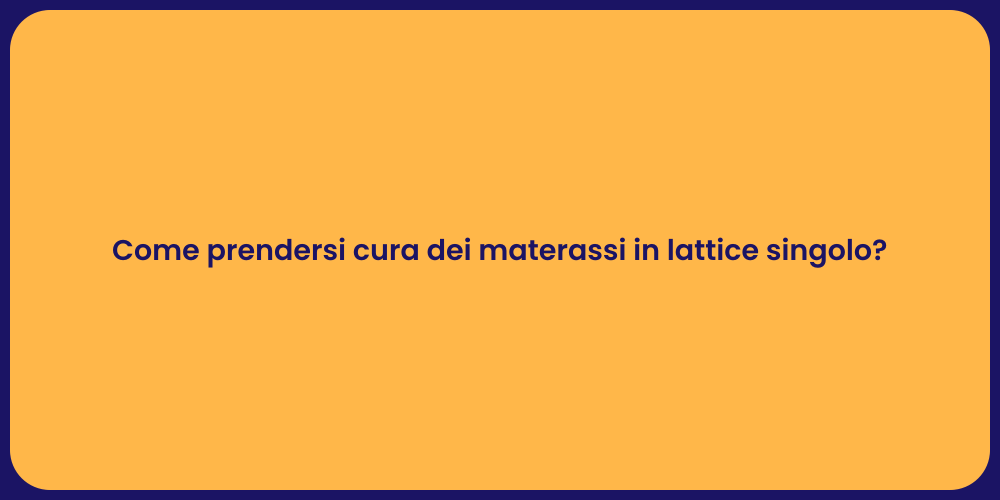 Come prendersi cura dei materassi in lattice singolo?