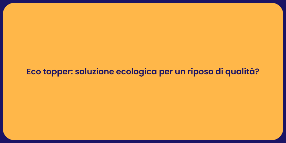 Eco topper: soluzione ecologica per un riposo di qualità?