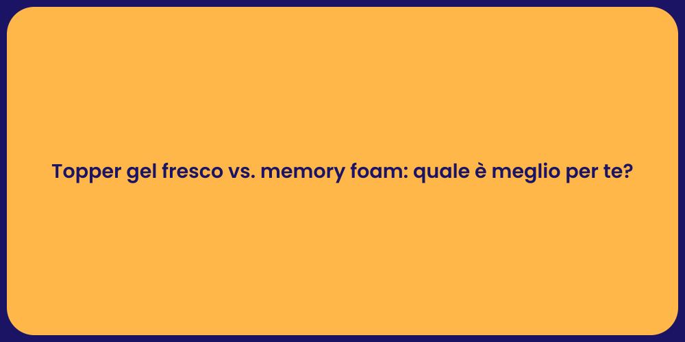 Topper gel fresco vs. memory foam: quale è meglio per te?